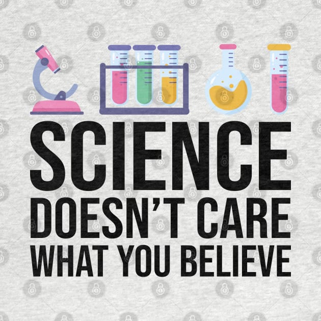 Science Doesn't Care What You Believe Funny Science Teacher by DragonTees